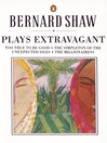 Plays Extravagant (eBook): Too True to be Good, the Simpleton of the Unexpected Isles, the Millionairess